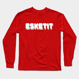 esketit Long Sleeve T-Shirt